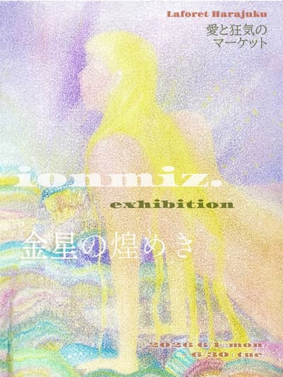 ionmiz. 전시회 '금성의 찬란함', 라포레 하라주쿠 'Love and Madness Market'에서 개최