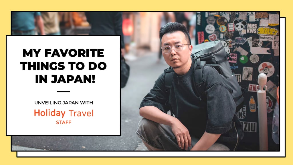 Unveiling Japan with Holiday Travel Staff: My Favorite Things to Do in Japan!